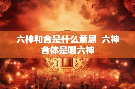 六神和合是什么意思  六神合体是哪六神