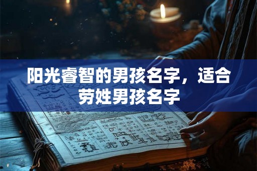 阳光睿智的男孩名字，适合劳姓男孩名字