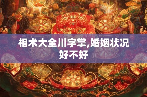 相术大全川字掌,婚姻状况好不好 相术大全川字掌,婚姻状况好不好