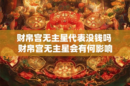 财帛宫无主星代表没钱吗 财帛宫无主星会有何影响