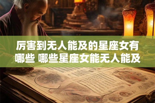 厉害到无人能及的星座女有哪些 哪些星座女能无人能及