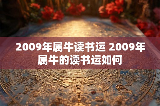2009年属牛读书运 2009年属牛的读书运如何