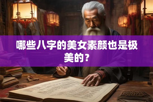 哪些八字的美女素颜也是极美的? 哪些八字的美女素颜也是极美的?