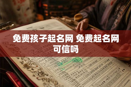 免费孩子起名网 免费起名网可信吗