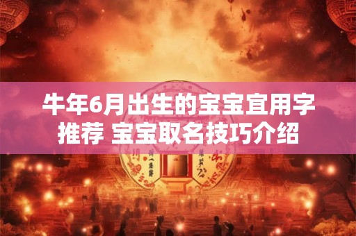 牛年6月出生的宝宝宜用字推荐 宝宝取名技巧介绍