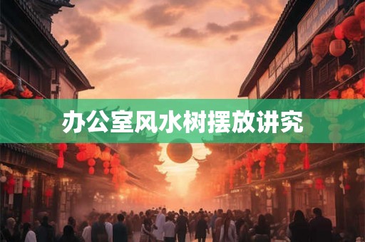办公室风水树摆放讲究