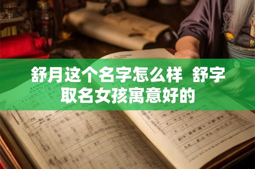舒月这个名字怎么样 舒字取名女孩寓意好的 舒月这个名字怎么样 舒字取名女孩寓意好的