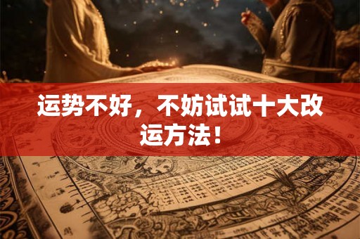 运势不好,不妨试试十大改运方法! 运势不好,不妨试试十大改运方法!