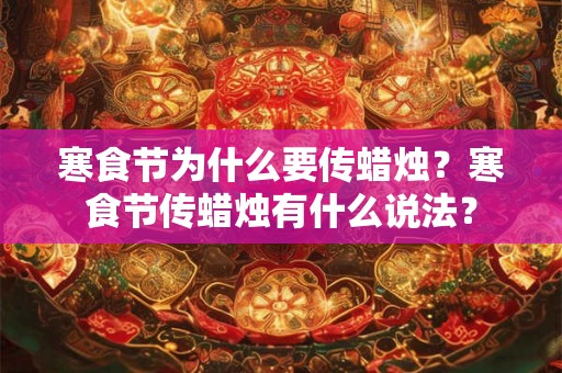 寒食节为什么要传蜡烛？寒食节传蜡烛有什么说法？