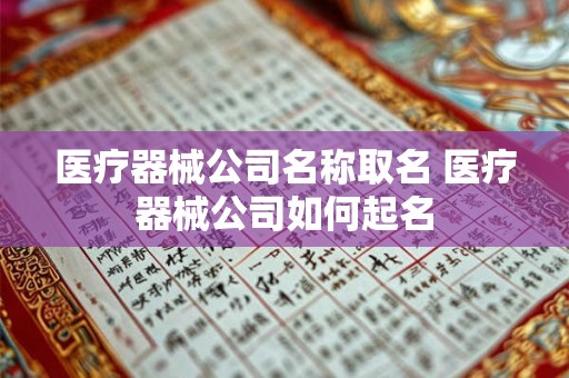医疗器械公司名称取名 医疗器械公司如何起名
