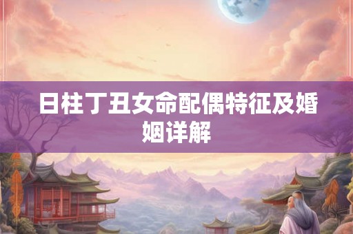 日柱丁丑女命配偶特征及婚姻详解