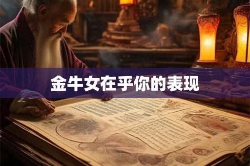 金牛女在乎你的表现