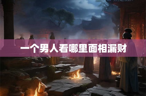 一个男人看哪里面相漏财