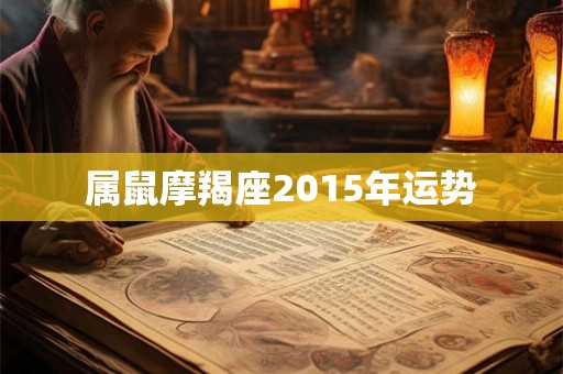 属鼠摩羯座2015年运势 属鼠摩羯座2015年运势