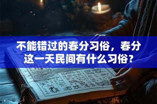 不能错过的春分习俗，春分这一天民间有什么习俗？
