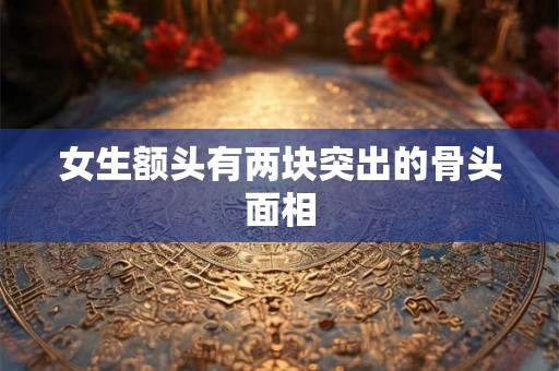 女生额头有两块突出的骨头面相