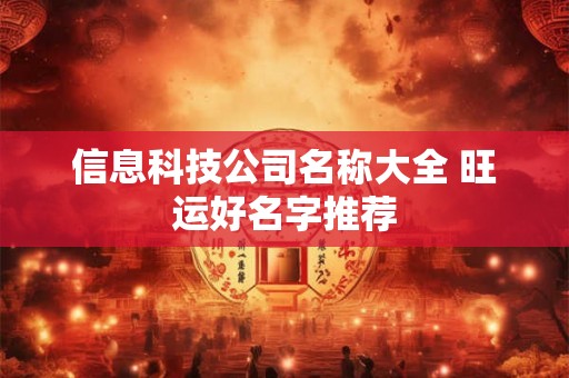 信息科技公司名称大全 旺运好名字推荐