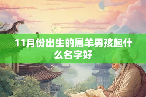 11月份出生的属羊男孩起什么名字好