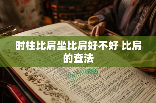 时柱比肩坐比肩好不好 比肩的查法
