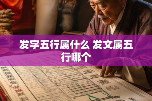 发字五行属什么 发文属五行哪个