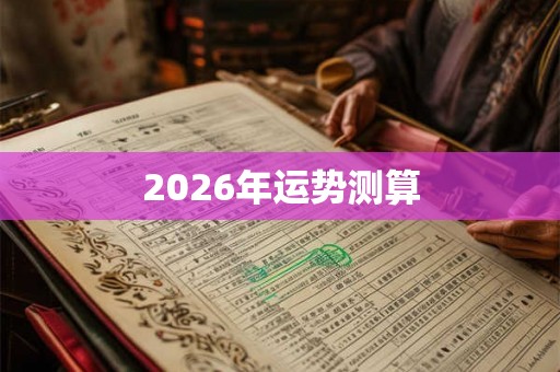2026年运势测算 2026年运势测算