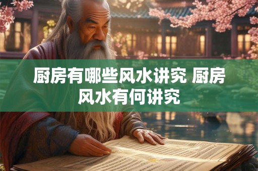 厨房有哪些风水讲究 厨房风水有何讲究