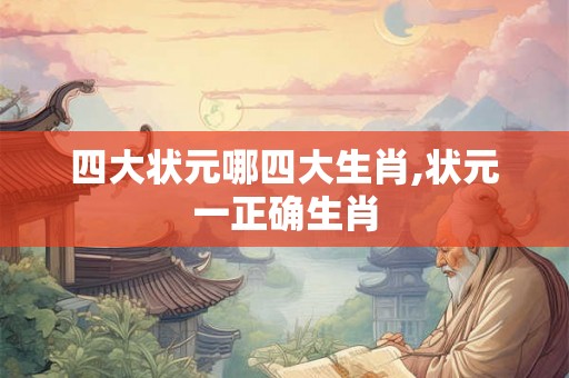 四大状元哪四大生肖,状元一正确生肖