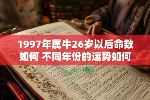 1997年属牛26岁以后命数如何 不同年份的运势如何
