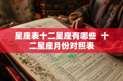 星座表十二星座有哪些 十二星座月份对照表 星座表十二星座有哪些 十二星座月份对照表