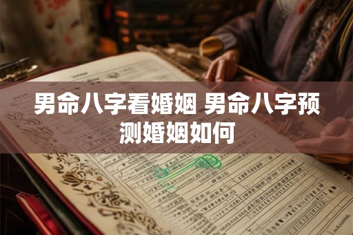 男命八字看婚姻 男命八字预测婚姻如何