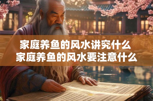 家庭养鱼的风水讲究什么 家庭养鱼的风水要注意什么 家庭养鱼的风水讲究什么 家庭养鱼的风水要注意什么