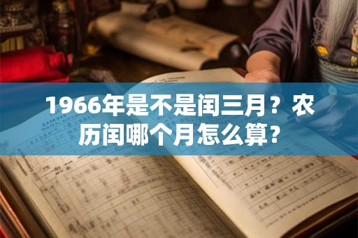 1966年是不是闰三月？农历闰哪个月怎么算？