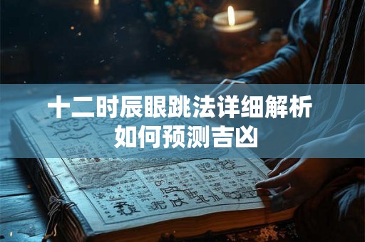 十二时辰眼跳法详细解析  如何预测吉凶