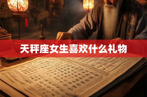 天秤座女生喜欢什么礼物