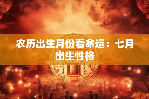 农历出生月份看命运：七月出生性格