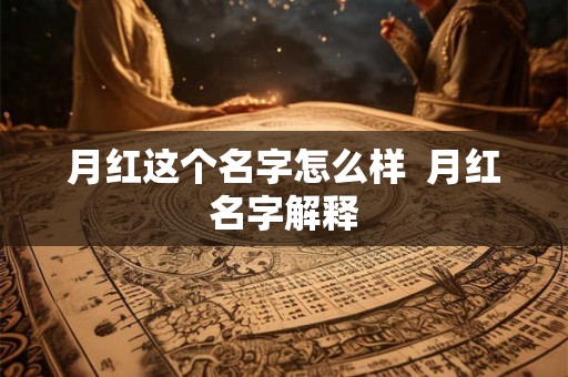 月红这个名字怎么样  月红名字解释