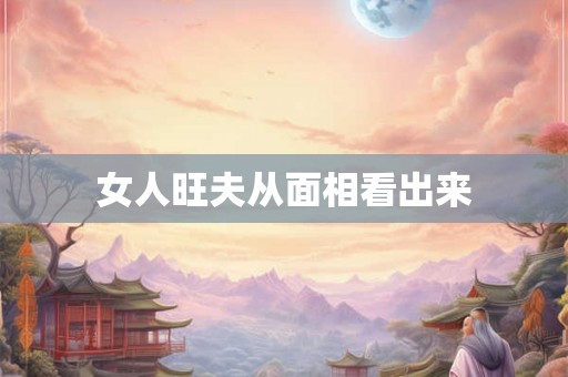 女人旺夫从面相看出来