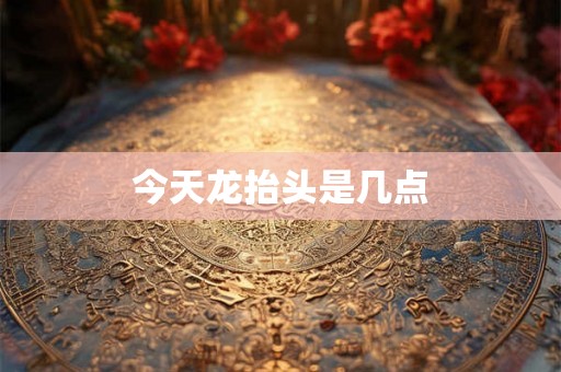 今天龙抬头是几点
