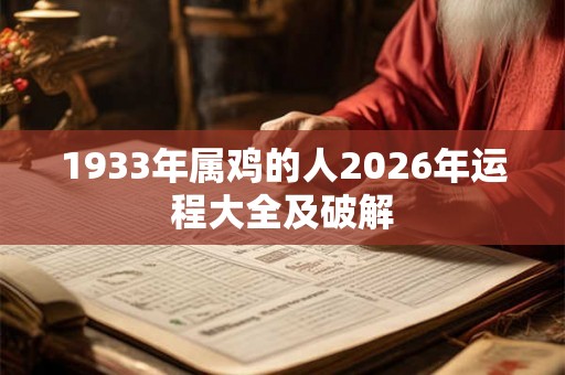 1933年属鸡的人2026年运程大全及破解