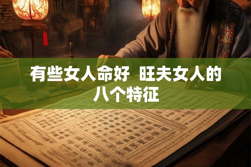 有些女人命好  旺夫女人的八个特征