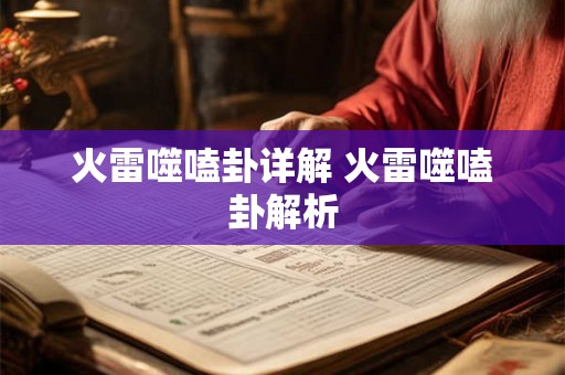 火雷噬嗑卦详解 火雷噬嗑卦解析