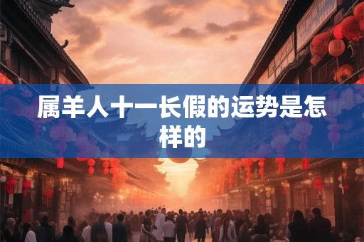 属羊人十一长假的运势是怎样的