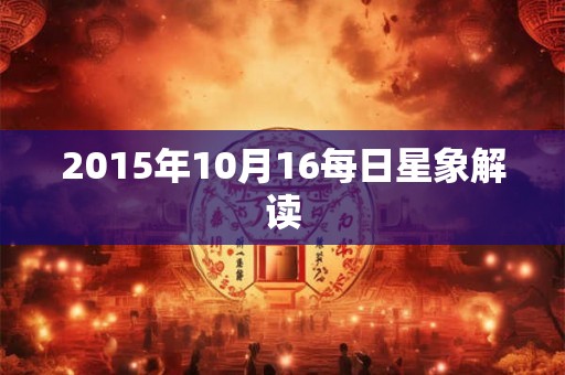 2015年10月16每日星象解读 2015年10月16每日星象解读