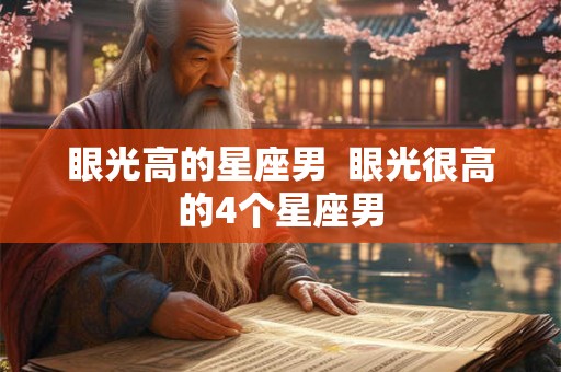 眼光高的星座男  眼光很高的4个星座男