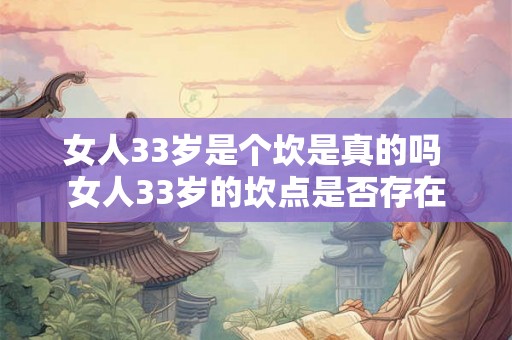 女人33岁是个坎是真的吗 女人33岁的坎点是否存在