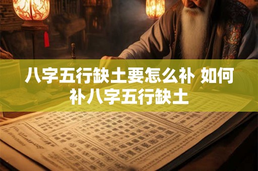 八字五行缺土要怎么补 如何补八字五行缺土