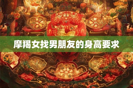 摩羯女找男朋友的身高要求
