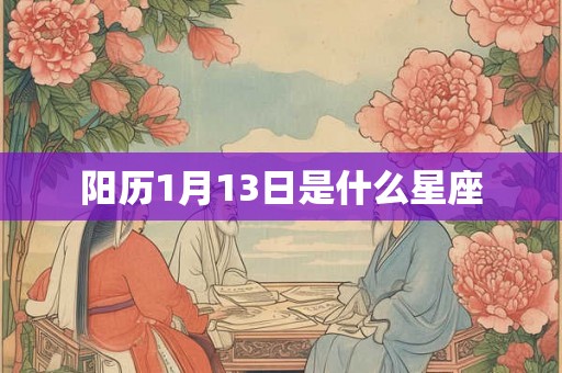 阳历1月13日是什么星座 阳历1月13日是什么星座