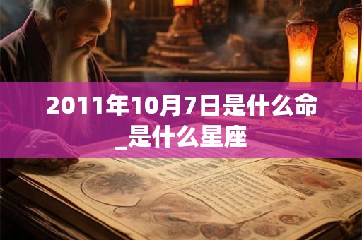 2011年10月7日是什么命_是什么星座