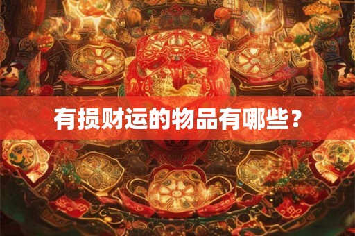 有损财运的物品有哪些？